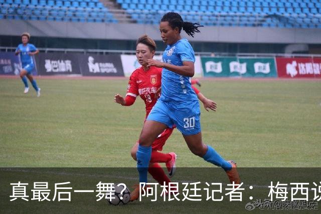真最后一舞？阿根廷记者：梅西说世界杯决赛是国家队最后一战
